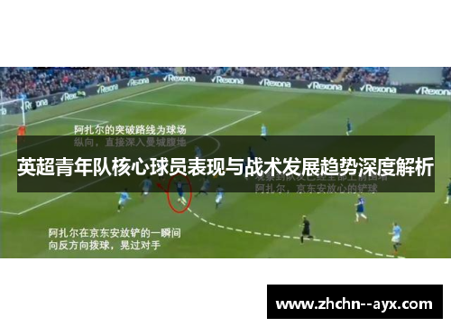 英超青年队核心球员表现与战术发展趋势深度解析