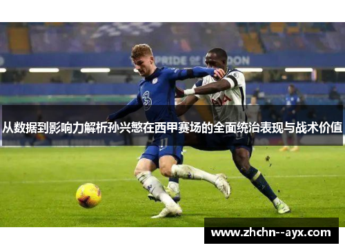 从数据到影响力解析孙兴慜在西甲赛场的全面统治表现与战术价值