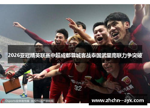 2026亚冠精英联赛中超成都蓉城客战泰国武里南联力争突破