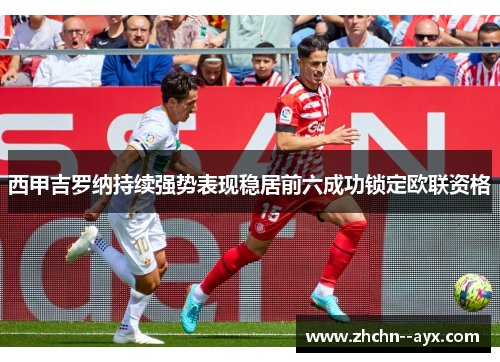西甲吉罗纳持续强势表现稳居前六成功锁定欧联资格